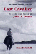 Last Cavalier: The Life and Times of John A. Lomax, 1867-1948
