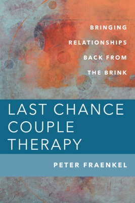 Last Chance Couple Therapy: Bringing Relationships Back from the Brink - Fraenkel, Peter