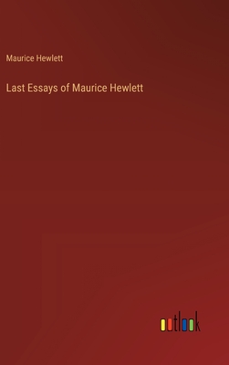 Last Essays of Maurice Hewlett - Hewlett, Maurice