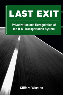 Last Exit: Privatization and Deregulation of the U.S. Transportation System - Winston, Clifford