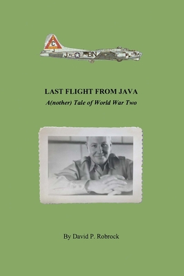 Last Flight From Java: A(nother) Tale of World War Two - Robrock, David P