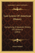 Last Leaves Of American History: Comprising A Separate History Of California (1853)