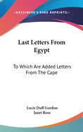 Last Letters From Egypt: To Which Are Added Letters From The Cape
