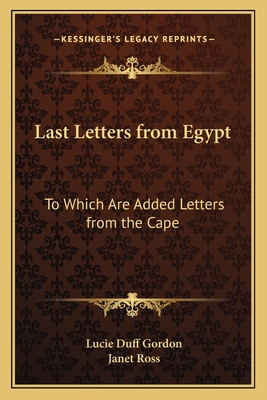 Last Letters from Egypt: To Which Are Added Letters from the Cape - Gordon, Lucie Duff, and Ross, Janet (Foreword by)