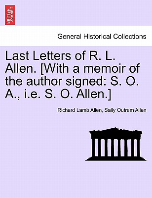 Last Letters of R. L. Allen. [With a Memoir of the Author Signed: S. O. A., i.e. S. O. Allen.] - Allen, Richard Lamb, and Allen, Sally Outram