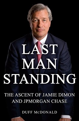 Last Man Standing: The Ascent of Jamie Dimon and Jpmorgan Chase - McDonald, Duff
