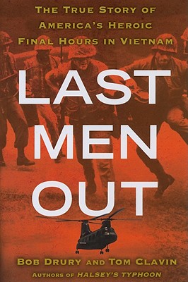 Last Men Out: The True Story of America's Heroic Final Hours in Vietnam - Drury, Bob, and Clavin, Tom