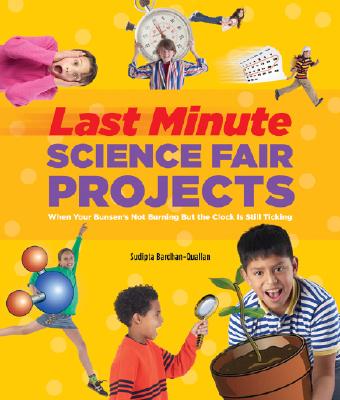 Last-Minute Science Fair Projects: When Your Bunsen's Not Burning But the Clock's Really Ticking - Bardhan-Quallen, Sudipta
