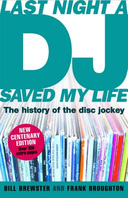 Last Night a DJ Saved My Life (updated): The History of the Disc Jockey - Brewster, Bill, and Broughton, Frank