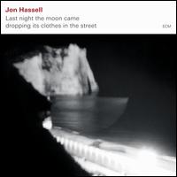 Last Night the Moon Came Dropping Its Clothes in the Street - Jon Hassell