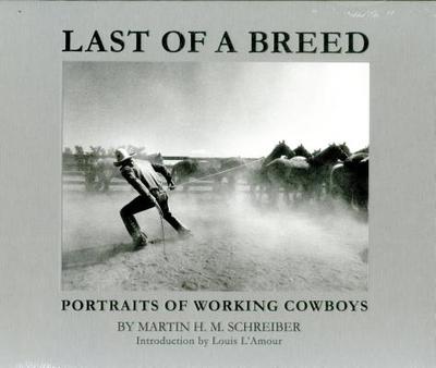 Last of a Breed: Portraits of Working Cowboys - Schreiber, Martin H M, and L'Amour, Louis, and Ramsey, Buck
