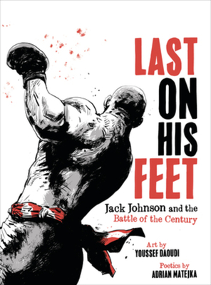 Last on His Feet: Jack Johnson and the Battle of the Century - Daoudi, Youssef, and Matejka, Adrian