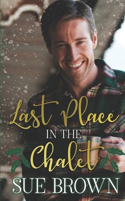 Last Place in the Chalet: a forced proximity Christmas gay romance - Brown, Sue