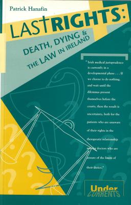 Last Rights: Death, Dying and the Law in Ireland - Hanafin, Patrick