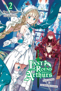 Last Round Arthurs, Vol. 2 (Light Novel): Saint Arthur & the Red Girl Knight Volume 2