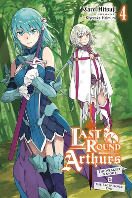 Last Round Arthurs, Vol. 4 (Light Novel): The Weakest Knight & the Exceptional One Volume 4 - Hitsuji, Taro, and Haimura, Kiyotaka