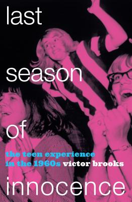 Last Season of Innocence: The Teen Experience in the 1960s - Brooks, Victor