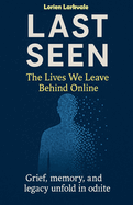 Last Seen: The Lives We Leave Behind Online
