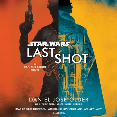 Last Shot (Star Wars): A Han and Lando Novel - Older, Daniel Jos (Read by), and Thompson, Marc (Read by), and Lavoy, January (Read by)