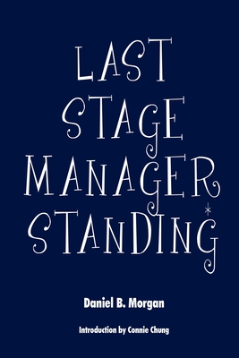 Last Stage Manager Standing - Morgan, Daniel B, and Chung, Connie (Introduction by)