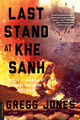 Last Stand at Khe Sanh: The U.S. Marines' Finest Hour in Vietnam - Jones, Gregg