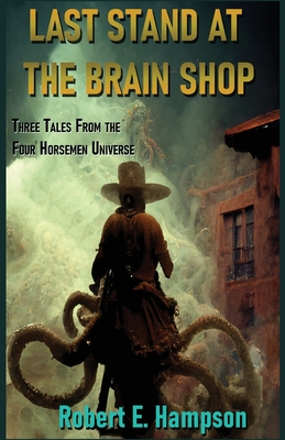 Last Stand at the Brain Shop: Three Tales from the Four Horesmen Universe - Hampson, Robert