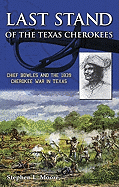 Last Stand of the Texas Cherokees: Chief Bowles and the 1839 Cherokee War in Texas