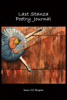 Last Stanza Poetry Journal, Issue #12: Respite - Kalahar, Jenny (Editor), and Last Stanza Poetry Association