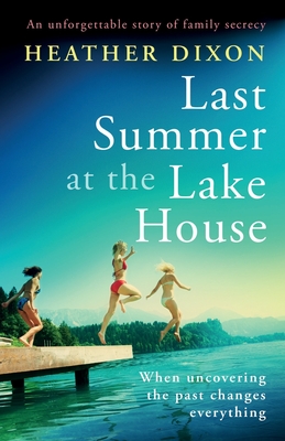 Last Summer at the Lake House: An unforgettable story of family secrecy - Dixon, Heather