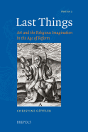 Last Things: Art and the Religious Imagination in the Age of Reform - Gottler, Christine