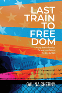 Last Train to Freedom: A Young Jewish Family's Escape from Behind the Iron Curtain
