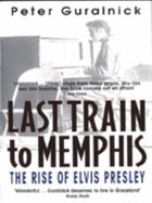 Last Train to Memphis: Rise of Elvis Presley - Guralnick, Peter