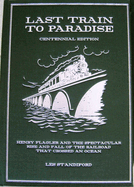 Last Train to Paradise Centennial Edition: Henry Flagler and the Spectacular Rise and Fall of the Railroad That Crossed an Ocean