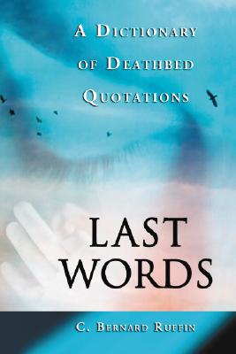 Last Words: A Dictionary of Deathbed Quotations - Ruffin, C Bernard