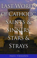 Last Words: Final Thoughts of Catholic Saints & Sinners