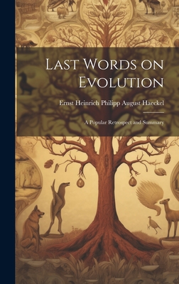 Last Words on Evolution: A Popular Retrospect and Summary - Haeckel, Ernst Heinrich Philipp August