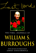 Last Words: The Final Journals of William S. Borroughs, November 1996-July 1997 - Burroughs, William S, and Grauerholz, James (Introduction by)