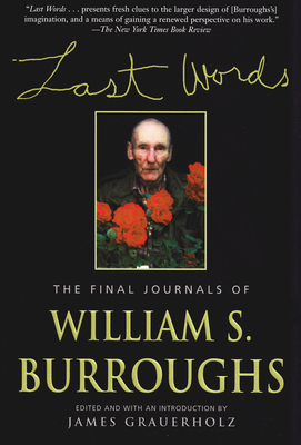 Last Words: The Final Journals of William S. Burroughs - Burroughs, William S, and Grauerholz, James (Editor)