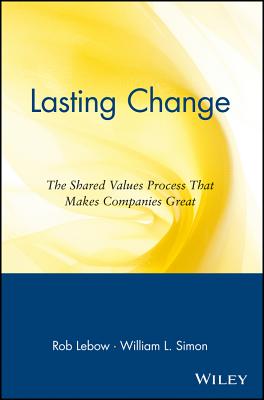 Lasting Change: The Shared Value Process That Makes Companies Great - LeBow, Rob, and Simon, William L