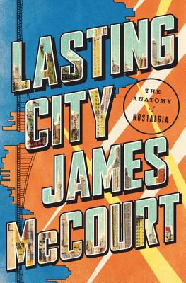 Lasting City: The Anatomy of Nostalgia - McCourt, James