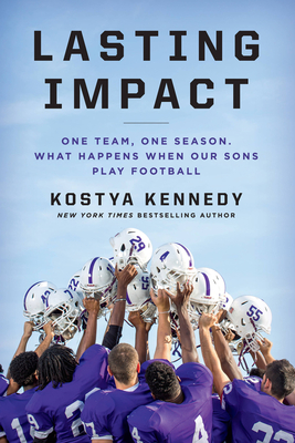Lasting Impact: One Team, One Season. What Happens When Our Sons Play Football - Kennedy, Kostya
