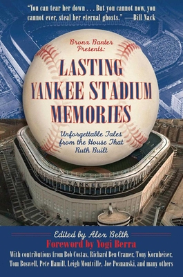 Lasting Yankee Stadium Memories: Unforgettable Tales from the House That Ruth Built - Belth, Alex, and Berra, Yogi (Foreword by)