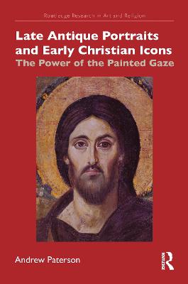 Late Antique Portraits and Early Christian Icons: The Power of the Painted Gaze - Paterson, Andrew