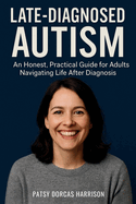 Late-Diagnosed Autism: An Honest, Practical Guide for Adults Navigating Life After Diagnosis