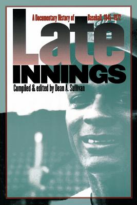 Late Innings: A Documentary History of Baseball, 1945-1972 - Sullivan, Dean A (Compiled by)