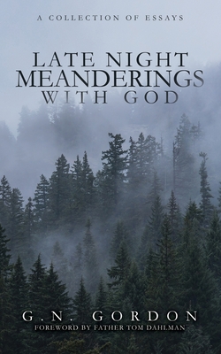 Late Night Meanderings With God: A Collection of Essays - Dahlman, Tom (Foreword by), and Wright, Andrew (Editor), and Gordon, Hannah (Editor)