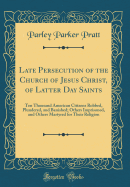 Late Persecution of the Church of Jesus Christ, of Latter Day Saints: Ten Thousand American Citizens Robbed, Plundered, and Banished; Others Imprisoned, and Others Martyred for Their Religion (Classic Reprint)