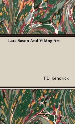 Late Saxon And Viking Art - Kendrick, T D