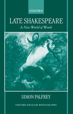 Late Shakespeare: A New World of Words - Palfrey, Simon