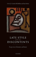 Late Style and its Discontents: Essays in art, literature, and music